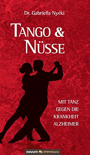Tango & Nüsse: Mit Tanz gegen die Krankheit Alzheimer von novum publishing gmbh